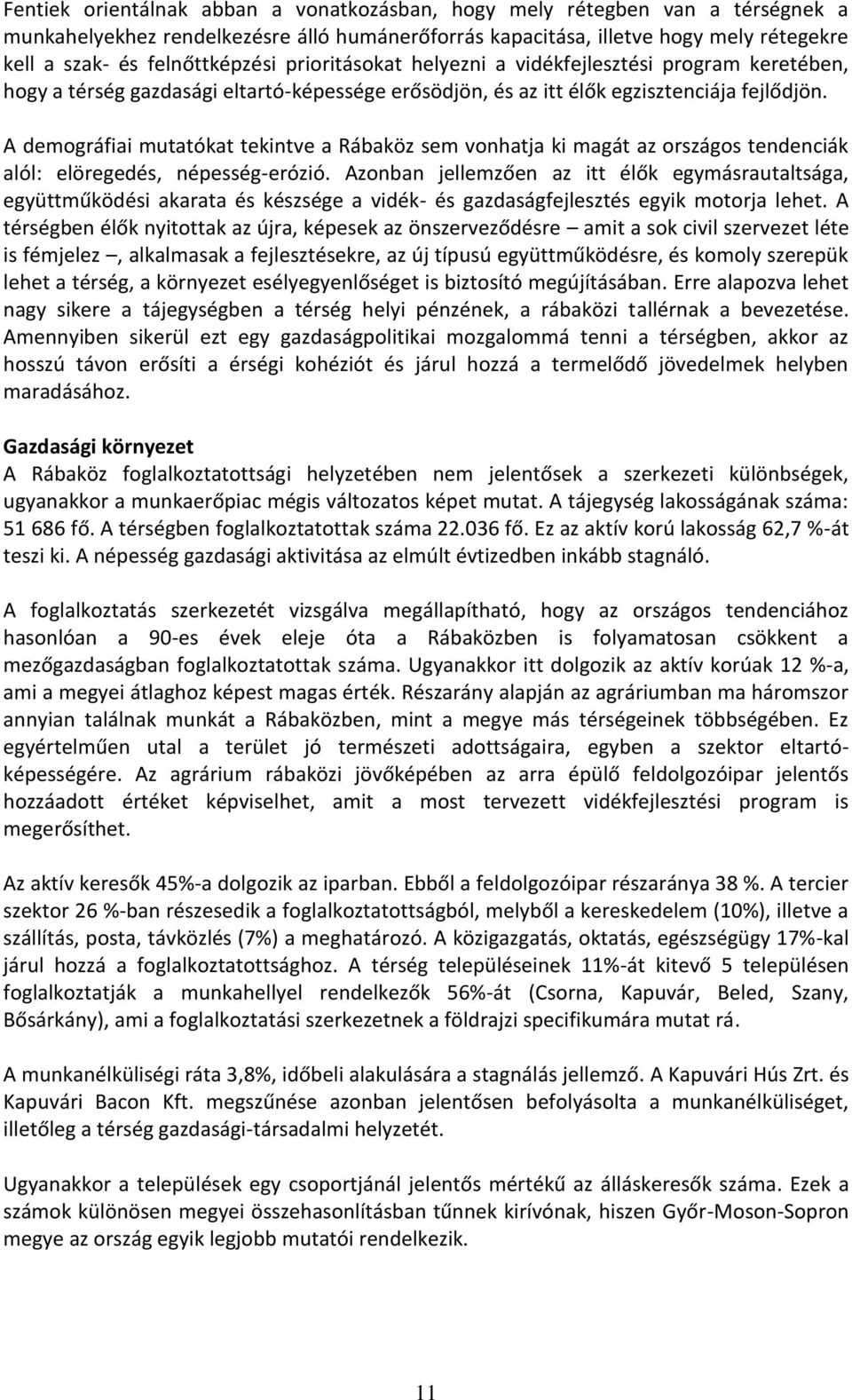 A demográfiai mutatókat tekintve a Rábaköz sem vonhatja ki magát az országos tendenciák alól: elöregedés, népesség-erózió.