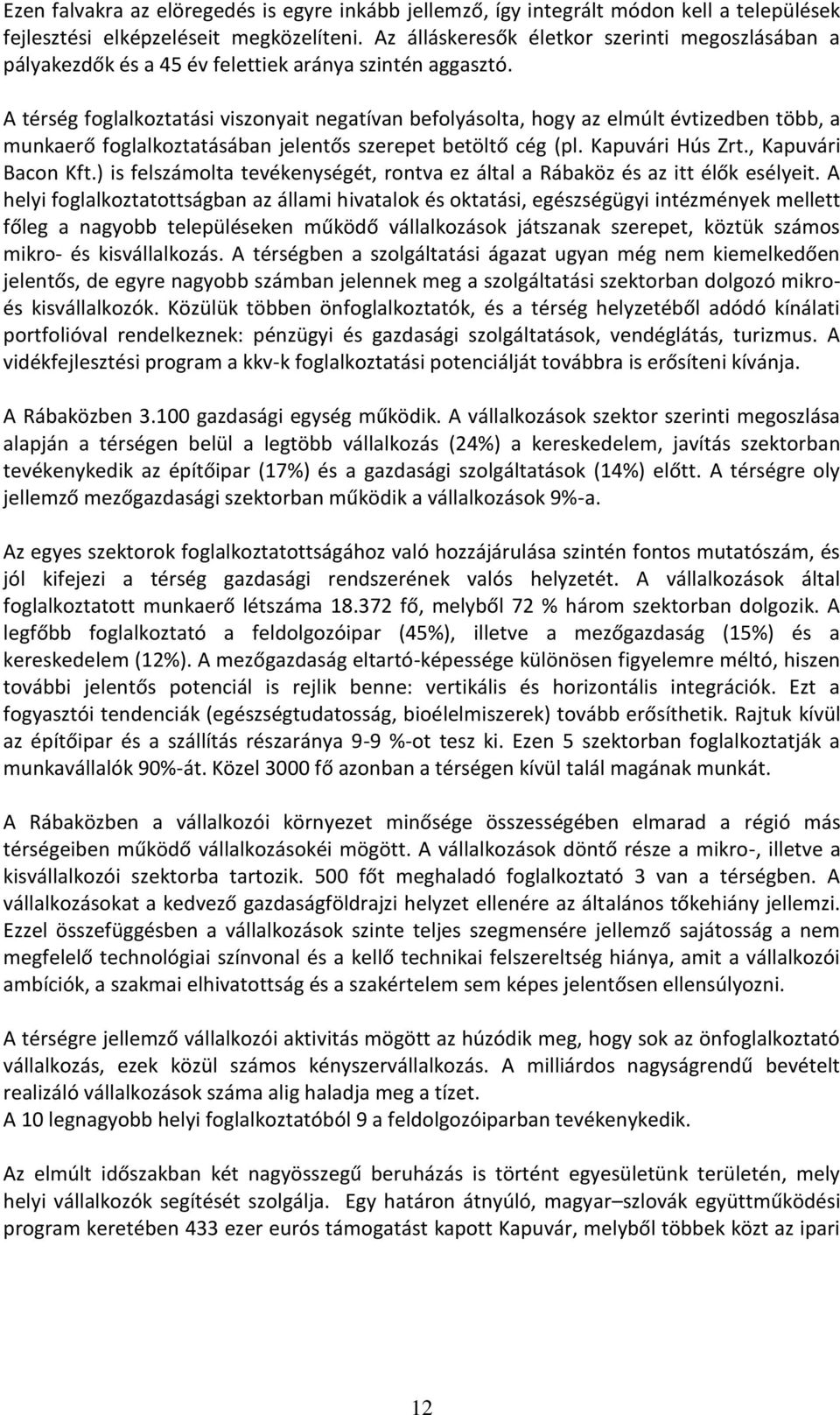 A térség foglalkoztatási viszonyait negatívan befolyásolta, hogy az elmúlt évtizedben több, a munkaerő foglalkoztatásában jelentős szerepet betöltő cég (pl. Kapuvári Hús Zrt., Kapuvári Bacon Kft.