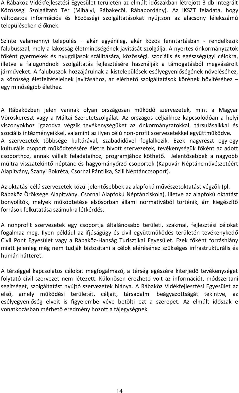 Szinte valamennyi település akár egyénileg, akár közös fenntartásban - rendelkezik falubusszal, mely a lakosság életminőségének javítását szolgálja.