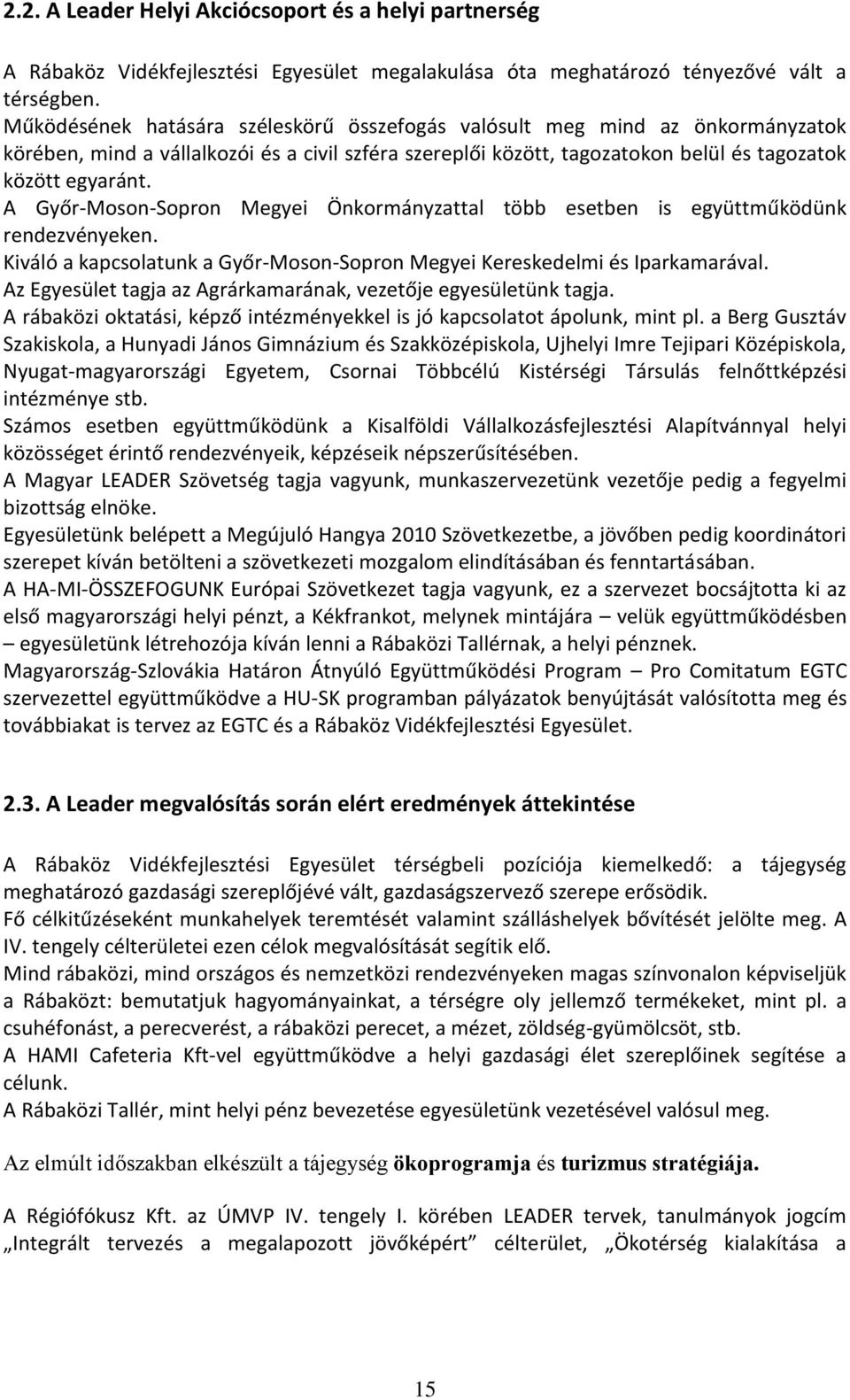 A Győr-Moson-Sopron Megyei Önkormányzattal több esetben is együttműködünk rendezvényeken. Kiváló a kapcsolatunk a Győr-Moson-Sopron Megyei Kereskedelmi és Iparkamarával.