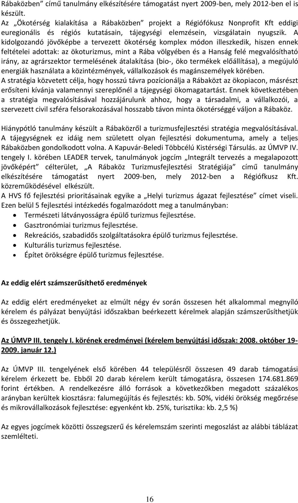 A kidolgozandó jövőképbe a tervezett ökotérség komplex módon illeszkedik, hiszen ennek feltételei adottak: az ökoturizmus, mint a Rába völgyében és a Hanság felé megvalósítható irány, az agrárszektor