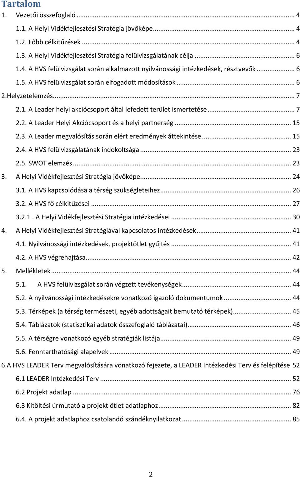 .. 15 2.3. A Leader megvalósítás során elért eredmények áttekintése... 15 2.4. A HVS felülvizsgálatának indokoltsága... 23 2.5. SWOT elemzés... 23 3. A Helyi Vidékfejlesztési Stratégia jövőképe... 24 3.