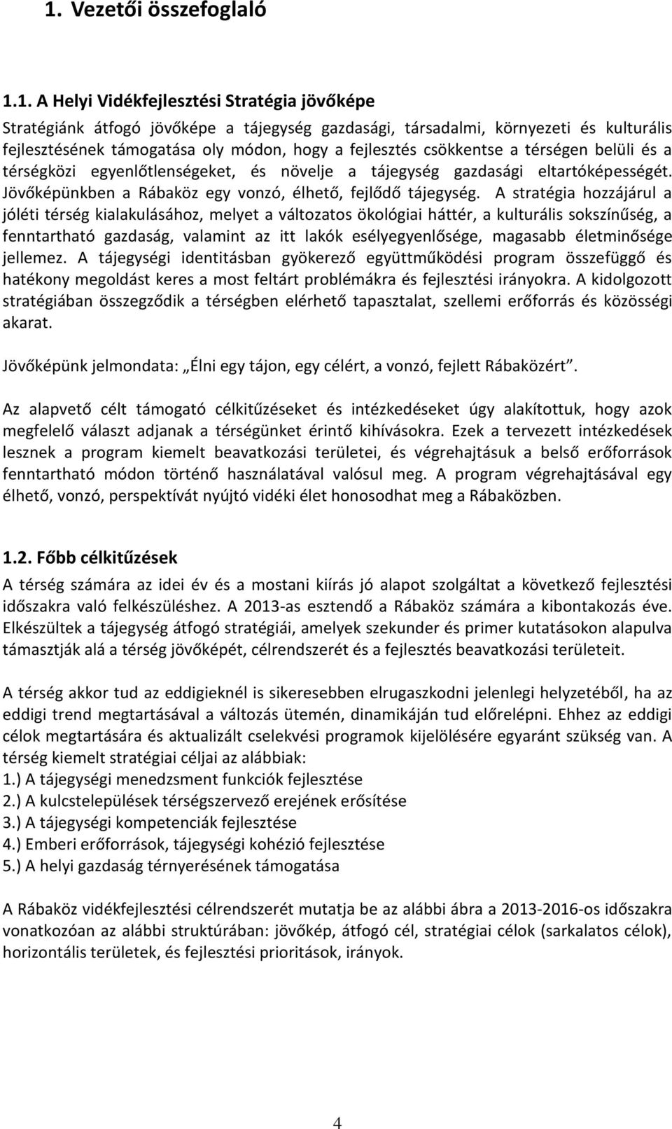 A stratégia hozzájárul a jóléti térség kialakulásához, melyet a változatos ökológiai háttér, a kulturális sokszínűség, a fenntartható gazdaság, valamint az itt lakók esélyegyenlősége, magasabb