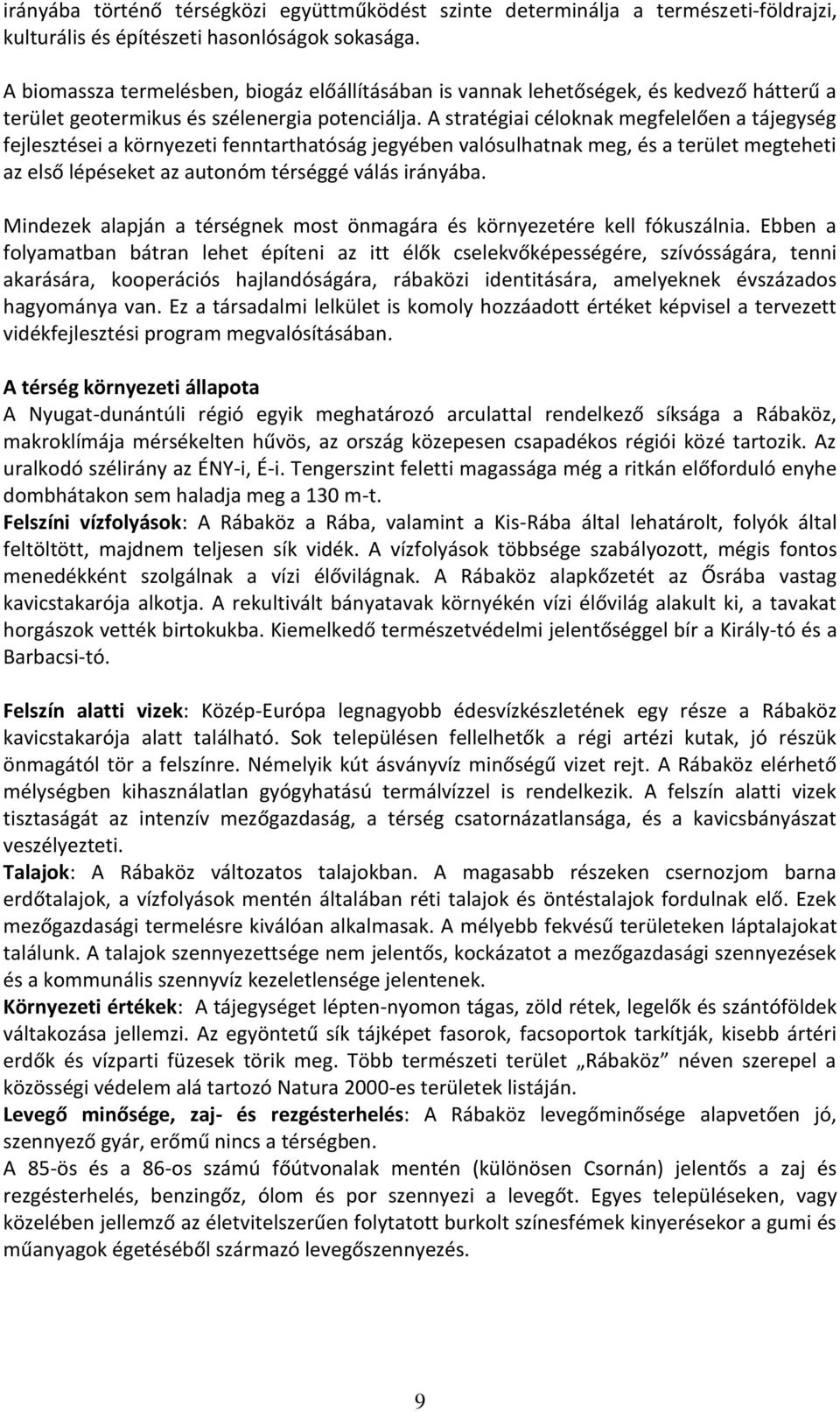 A stratégiai céloknak megfelelően a tájegység fejlesztései a környezeti fenntarthatóság jegyében valósulhatnak meg, és a terület megteheti az első lépéseket az autonóm térséggé válás irányába.