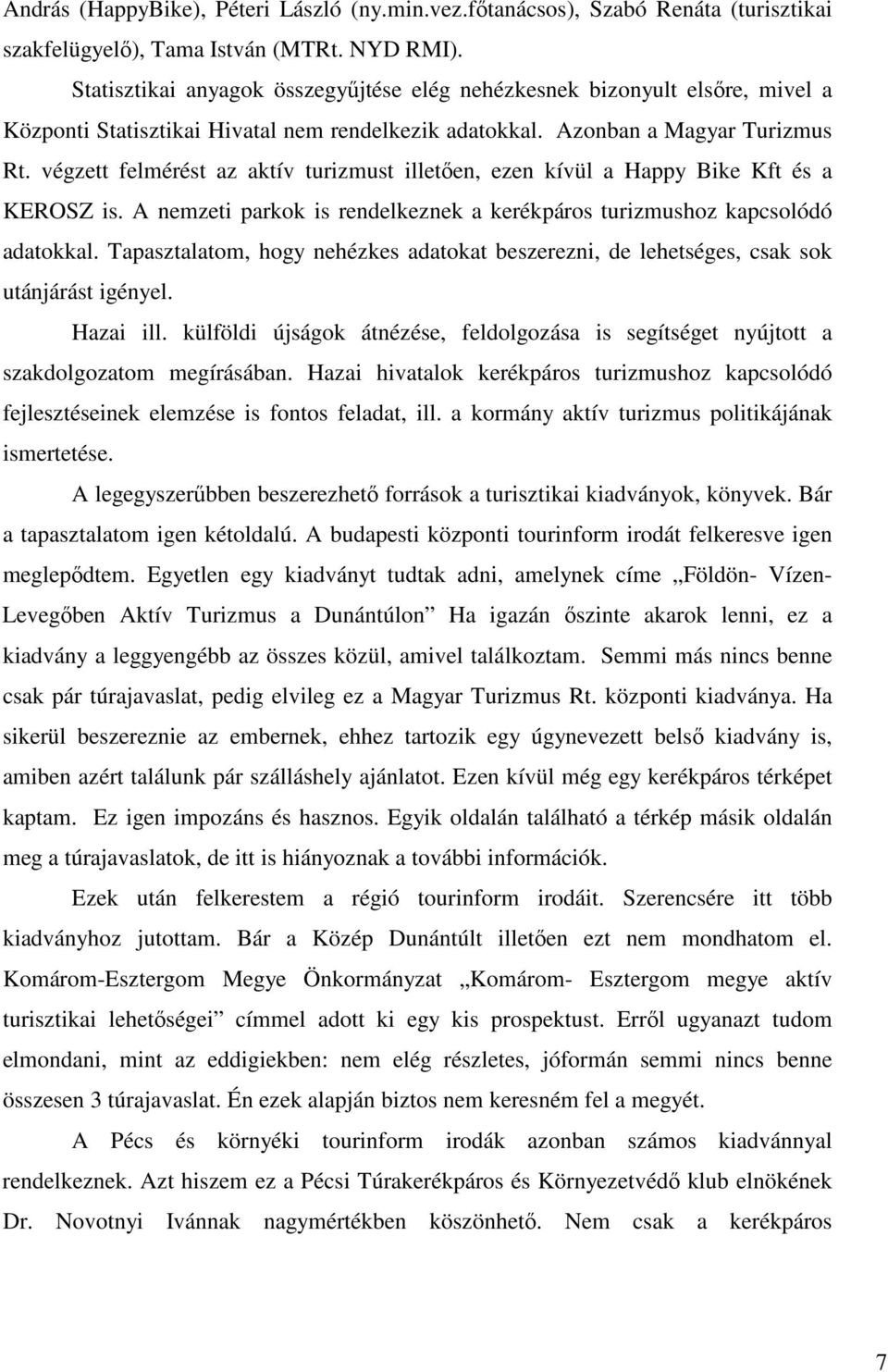 végzett felmérést az aktív turizmust illetıen, ezen kívül a Happy Bike Kft és a KEROSZ is. A nemzeti parkok is rendelkeznek a kerékpáros turizmushoz kapcsolódó adatokkal.