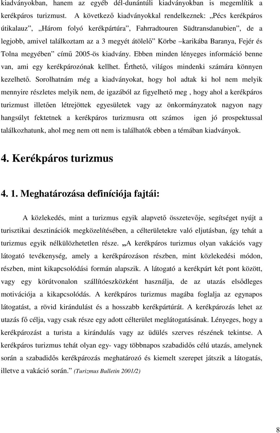 Baranya, Fejér és Tolna megyében címő 2005-ös kiadvány. Ebben minden lényeges információ benne van, ami egy kerékpározónak kellhet. Érthetı, világos mindenki számára könnyen kezelhetı.