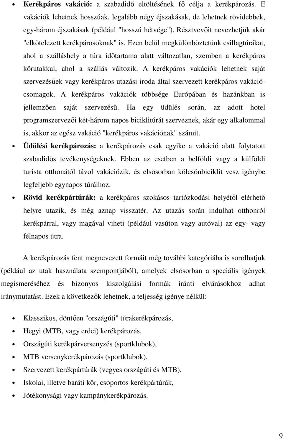 Ezen belül megkülönböztetünk csillagtúrákat, ahol a szálláshely a túra idıtartama alatt változatlan, szemben a kerékpáros körutakkal, ahol a szállás változik.