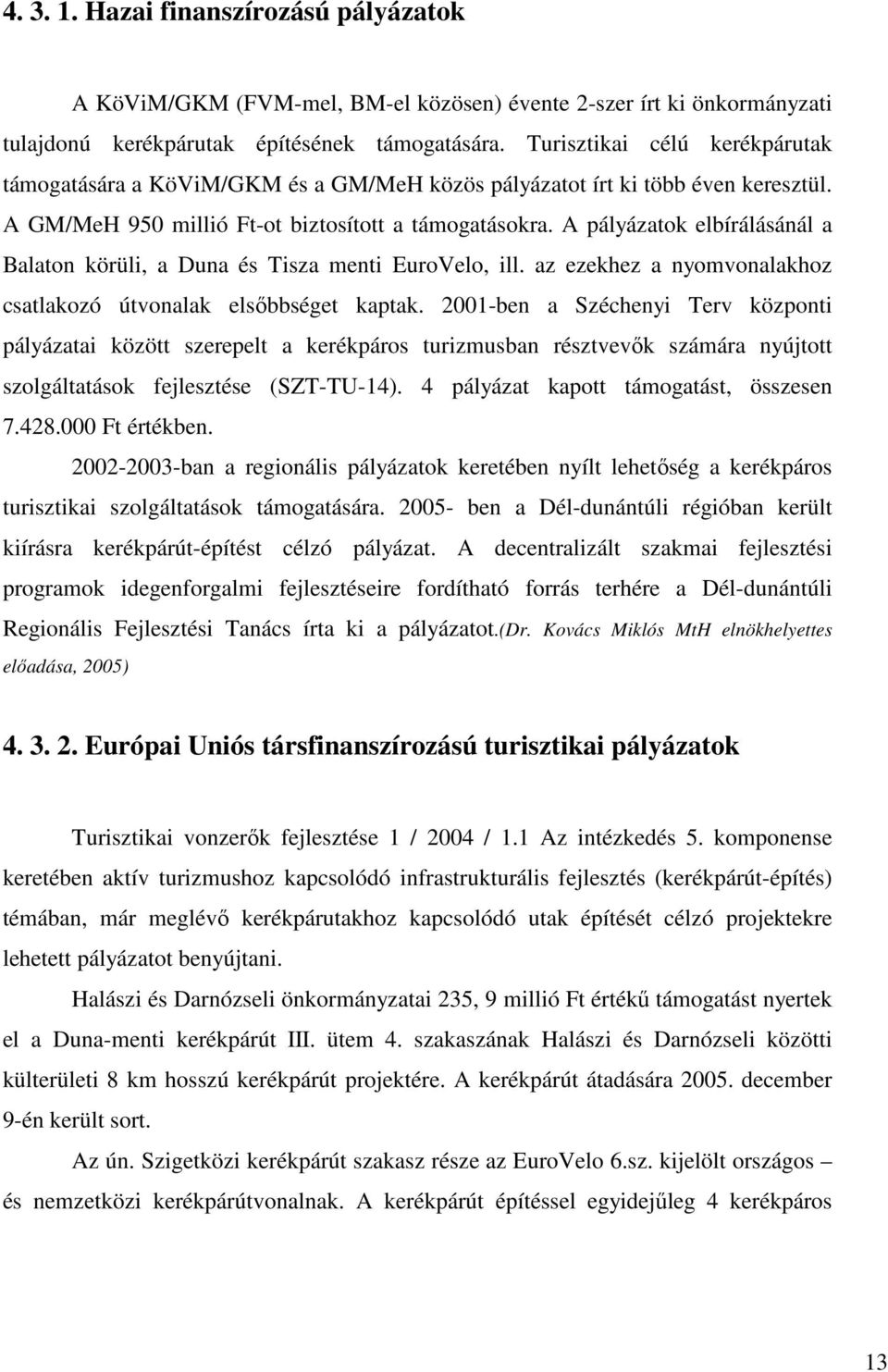 A pályázatok elbírálásánál a Balaton körüli, a Duna és Tisza menti EuroVelo, ill. az ezekhez a nyomvonalakhoz csatlakozó útvonalak elsıbbséget kaptak.