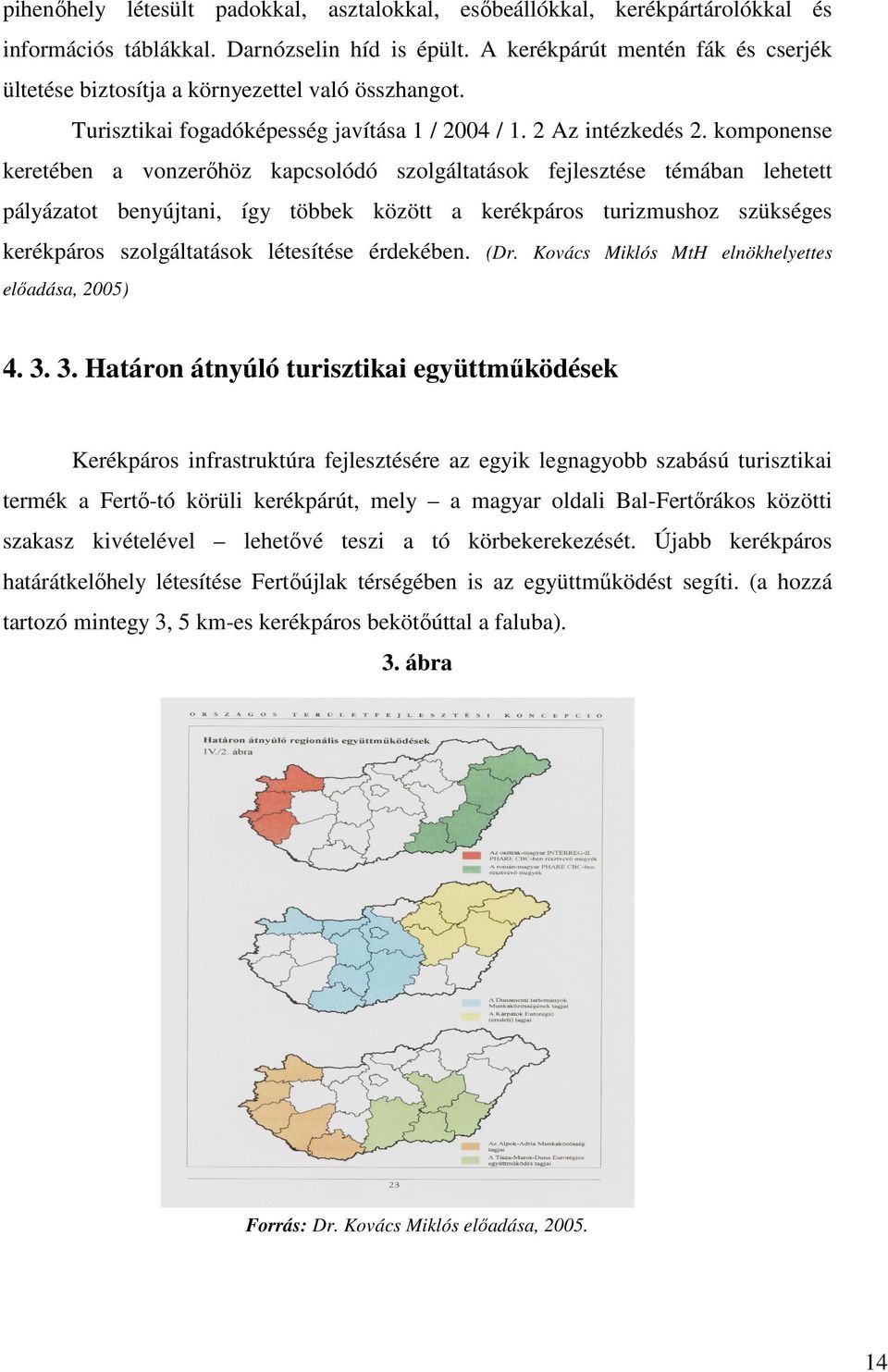 komponense keretében a vonzerıhöz kapcsolódó szolgáltatások fejlesztése témában lehetett pályázatot benyújtani, így többek között a kerékpáros turizmushoz szükséges kerékpáros szolgáltatások