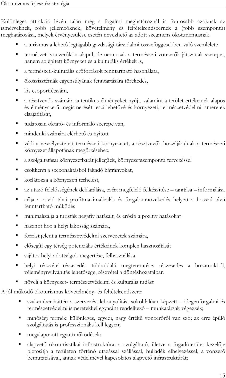 a turizmus a lehető legtágabb gazdasági-társadalmi összefüggésekben való szemlélete természeti vonzerőkön alapul, de nem csak a természeti vonzerők játszanak szerepet, hanem az épített környezet és a