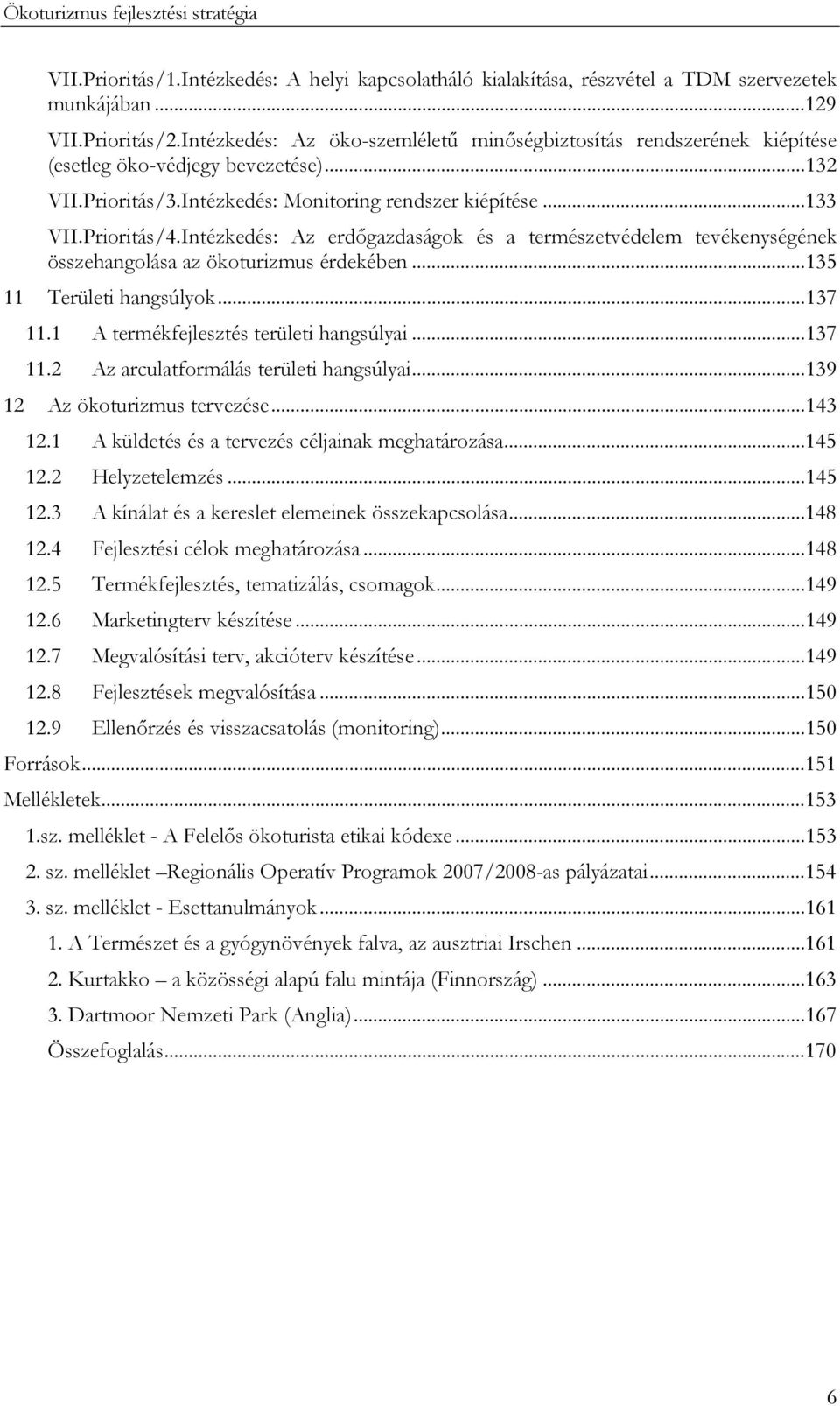 Intézkedés: Az erdőgazdaságok és a természetvédelem tevékenységének összehangolása az ökoturizmus érdekében...135 11 Területi hangsúlyok...137 11.1 A termékfejlesztés területi hangsúlyai...137 11.2 Az arculatformálás területi hangsúlyai.