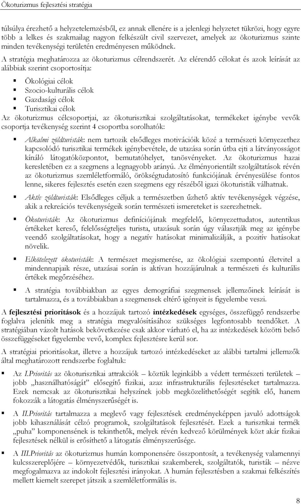 Az elérendő célokat és azok leírását az alábbiak szerint csoportosítja: Ökológiai célok Szocio-kulturális célok Gazdasági célok Turisztikai célok Az ökoturizmus célcsoportjai, az ökoturisztikai