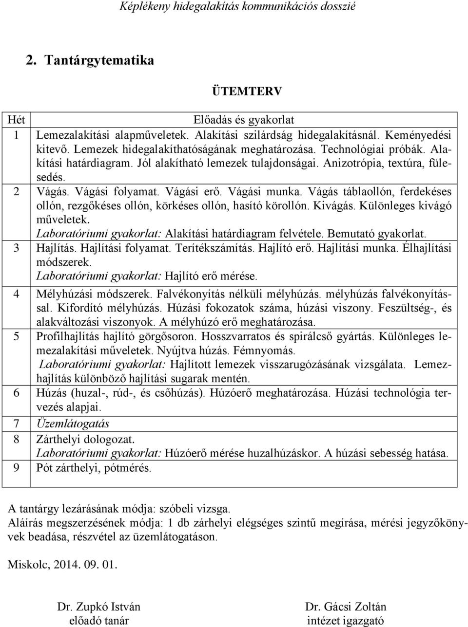 Vágás táblaollón, ferdekéses ollón, rezgőkéses ollón, körkéses ollón, hasító körollón. Kivágás. Különleges kivágó műveletek. Laboratóriumi gyakorlat: Alakítási határdiagram felvétele.