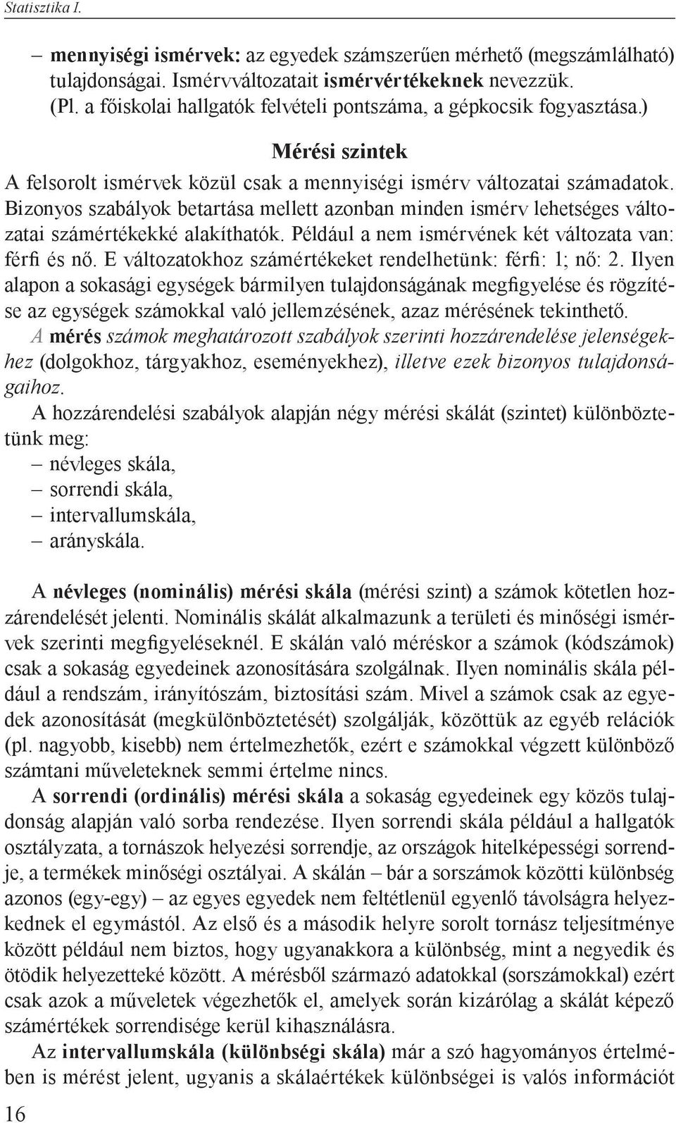 Bizonyos szabályok betartása mellett azonban minden ismérv lehetséges változatai számértékekké alakíthatók. Például a nem ismérvének két változata van: férfi és nő.