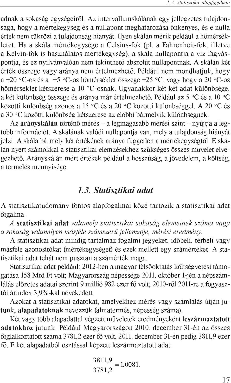 Ilyen skálán mérik például a hőmérsékletet. Ha a skála mértékegysége a Celsius-fok (pl.