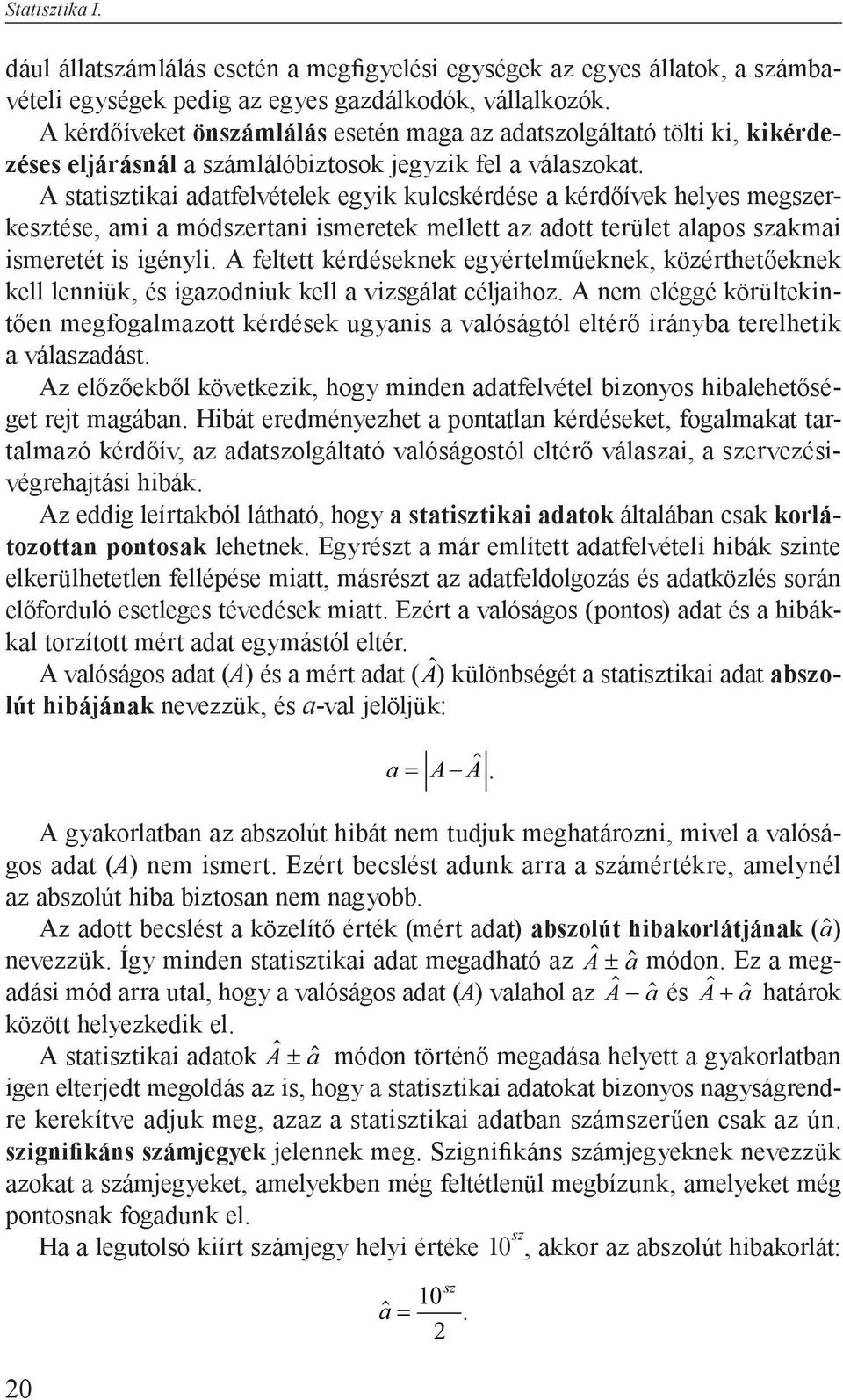 A statisztikai adatfelvételek egyik kulcskérdése a kérdőívek helyes megszerkesztése, ami a módszertani ismeretek mellett az adott terület alapos szakmai ismeretét is igényli.