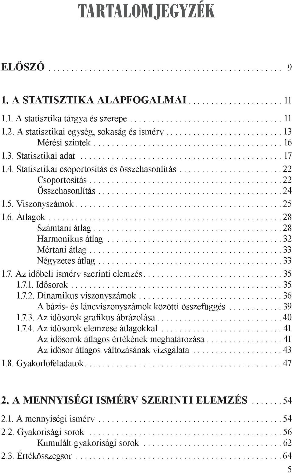 ..33 Négyzetes átlag...33 1.7. Az időbeli ismérv szerinti elemzés...35 1.7.1. Idősorok...35 1.7.2. Dinamikus viszonyszámok...36 A bázis- és láncviszonyszámok közötti összefüggés...39 1.7.3. Az idősorok grafikus ábrázolása.