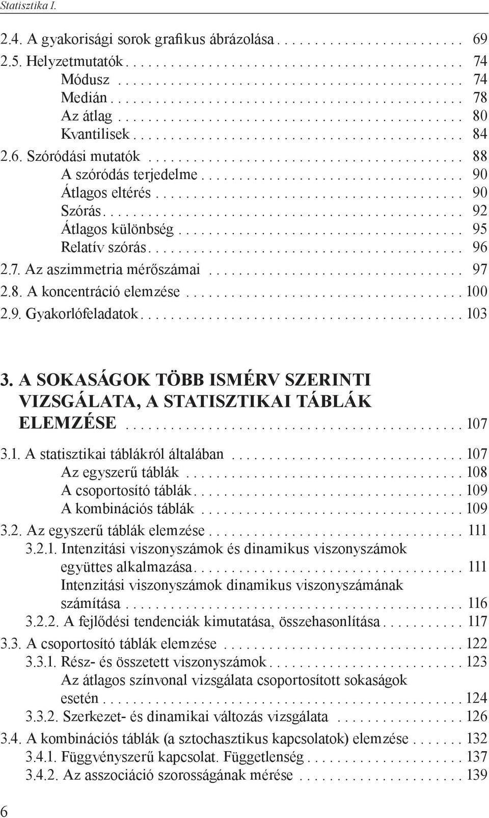 ...103 3. A sokaságok több ismérv szerinti vizsgálata, a statisztikai táblák elemzése...107 3.1. A statisztikai táblákról általában...107 Az egyszerű táblák...108 A csoportosító táblák.