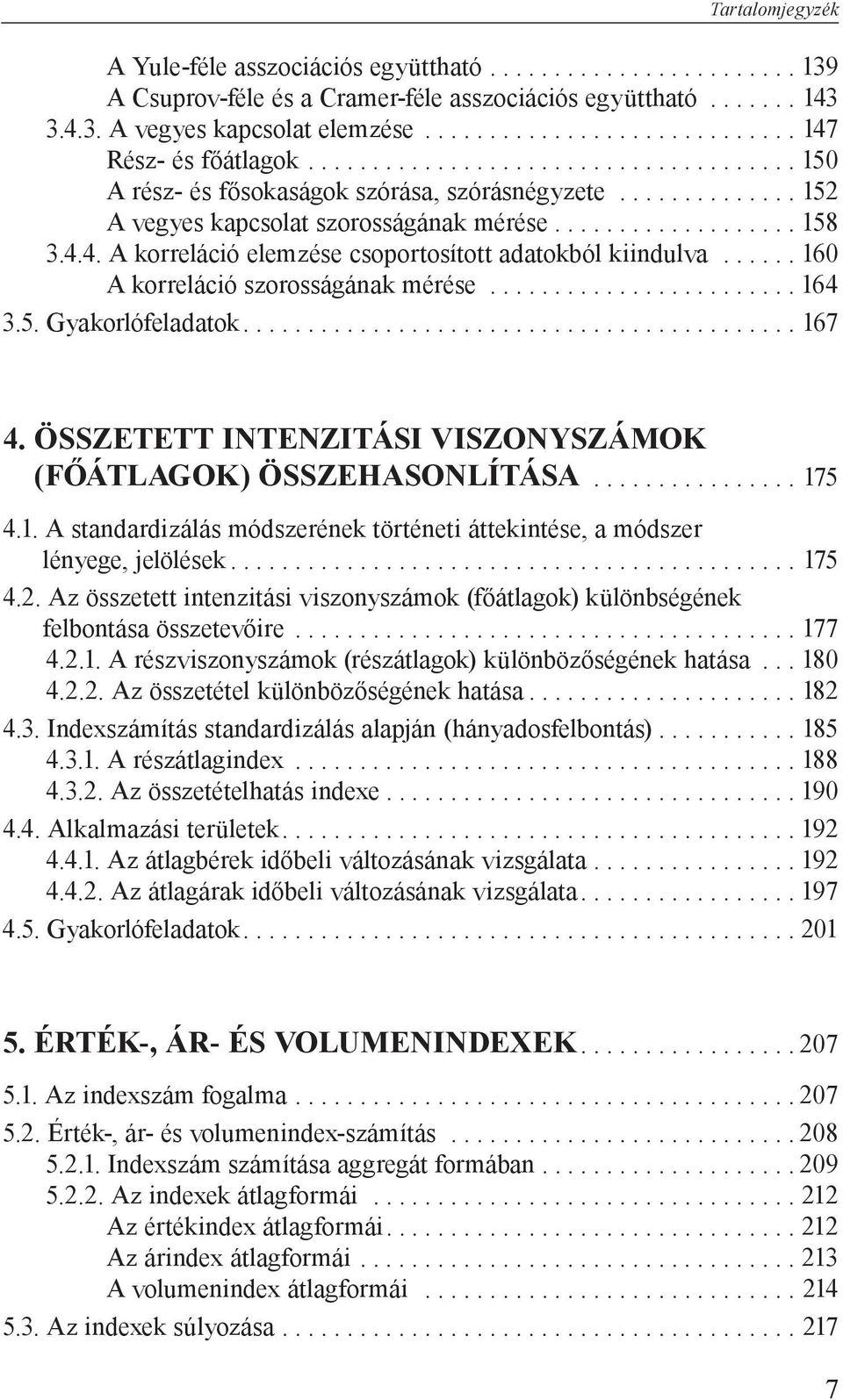 ..160 A korreláció szorosságának mérése...164 3.5. Gyakorlófeladatok....167 4. Összetett intenzitási viszonyszámok (főátlagok) összehasonlítása...175 4.1. A standardizálás módszerének történeti áttekintése, a módszer lényege, jelölések.