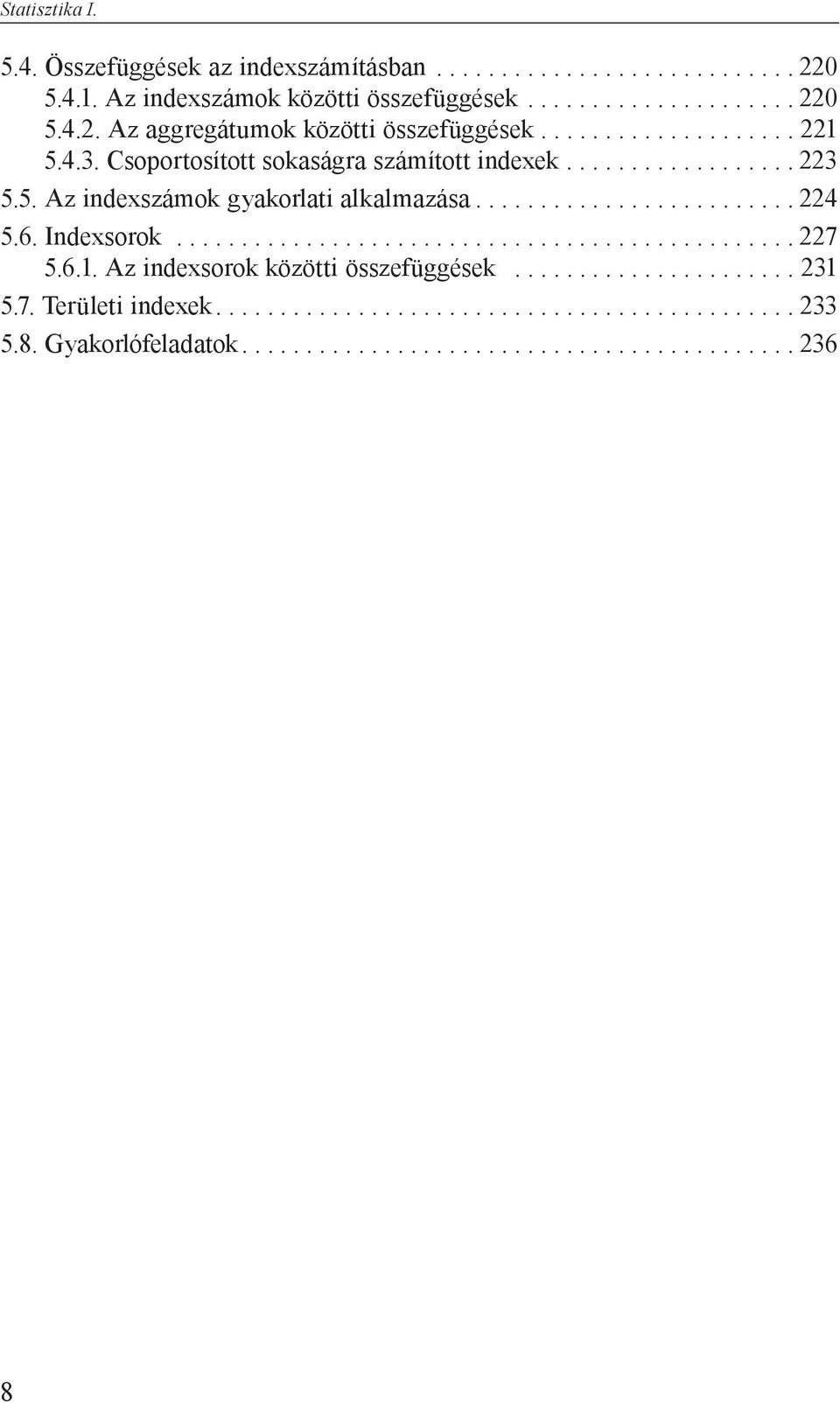 Csoportosított sokaságra számított indexek...223 5.5. Az indexszámok gyakorlati alkalmazása...224 5.