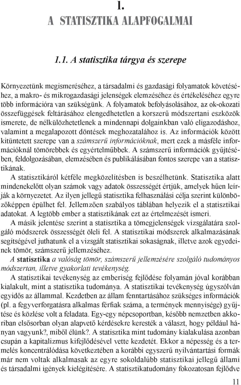 A folyamatok befolyásolásához, az ok-okoza ti összefüggések feltárásához elengedhetetlen a korszerű módszertani eszközök ismerete, de nélkülözhetetlenek a mindennapi dolgainkban való eligazo dáshoz,