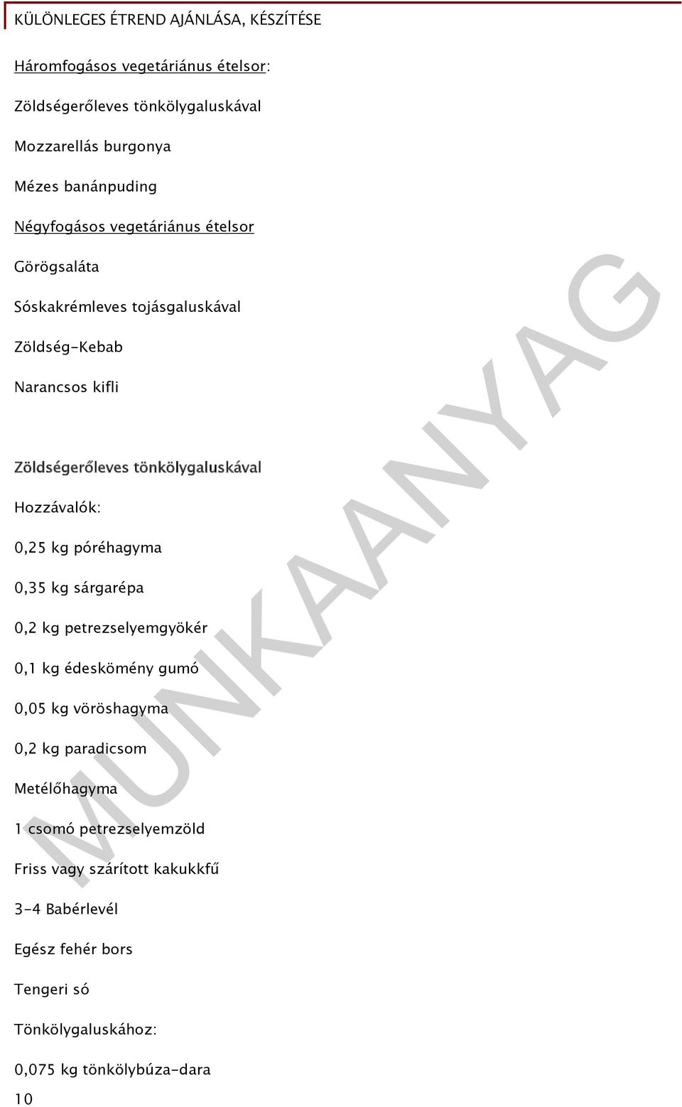 póréhagyma 0,35 kg sárgarépa 0,2 kg petrezselyemgyökér 0,1 kg édeskömény gumó 0,05 kg vöröshagyma 0,2 kg paradicsom Metélőhagyma 1