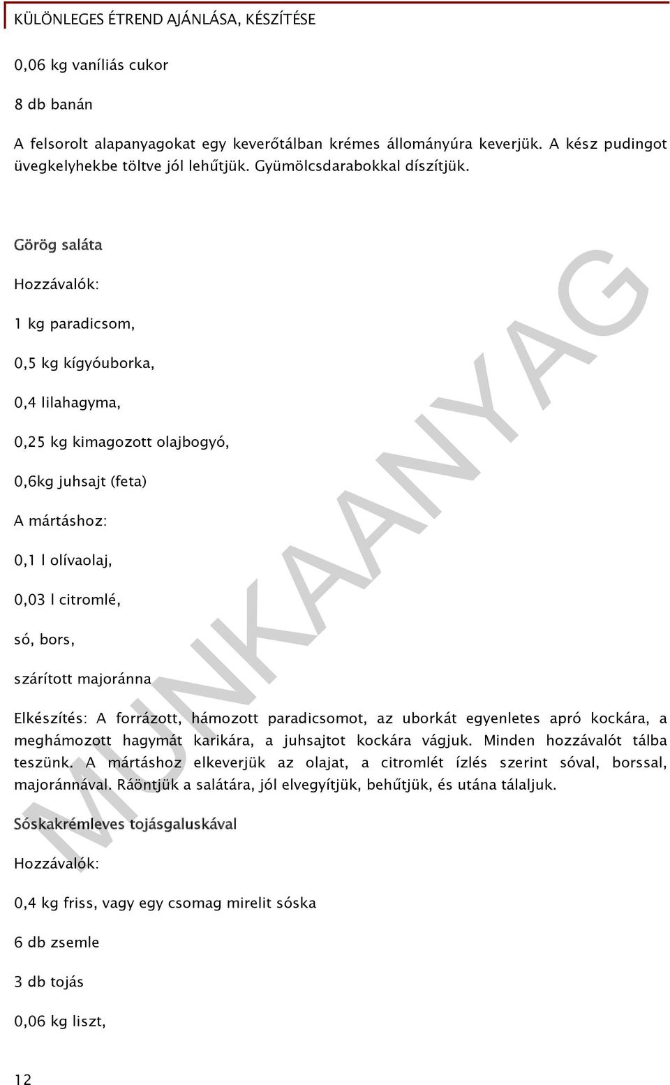 majoránna Elkészítés: A forrázott, hámozott paradicsomot, az uborkát egyenletes apró kockára, a meghámozott hagymát karikára, a juhsajtot kockára vágjuk. Minden hozzávalót tálba teszünk.