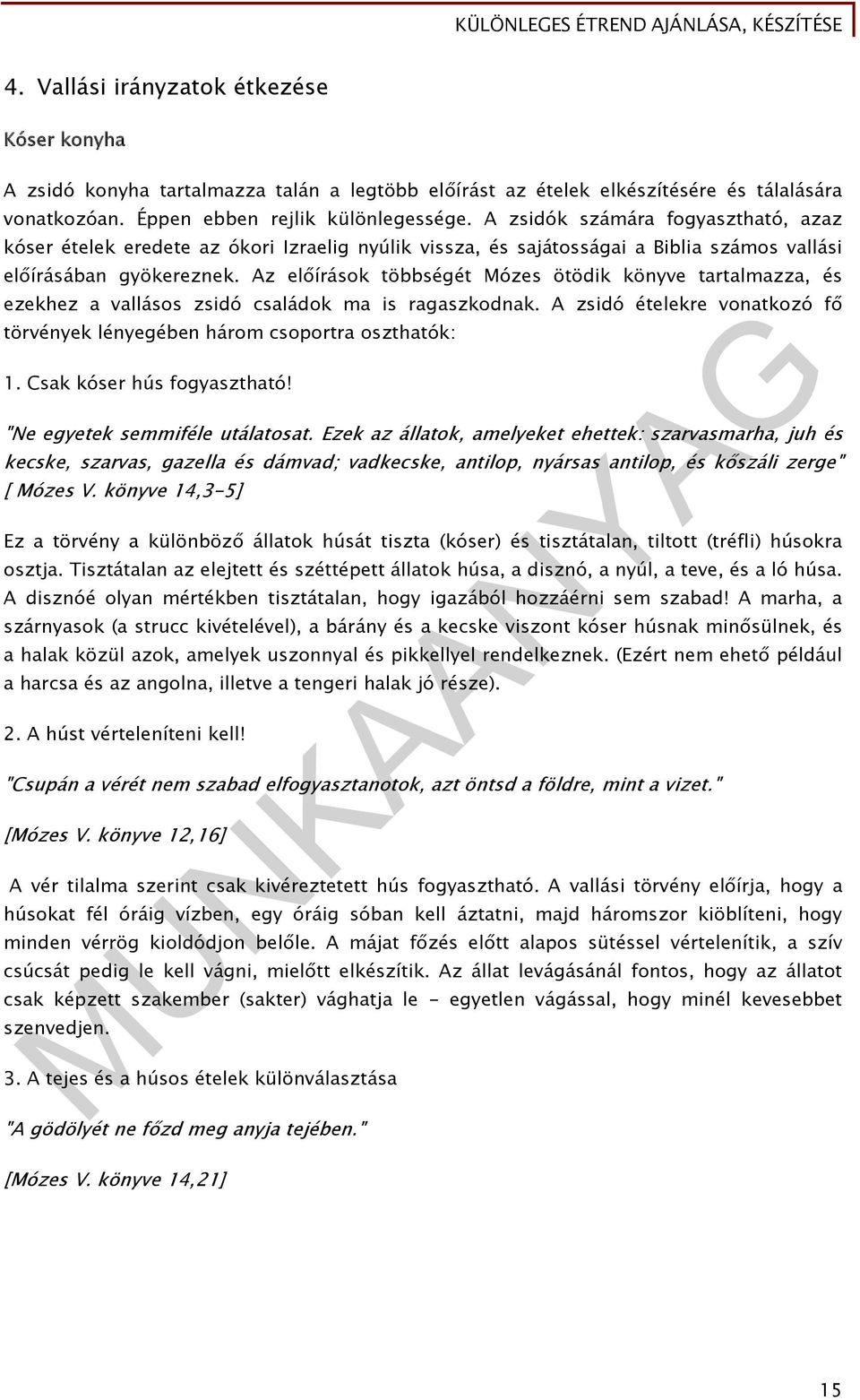 Az előírások többségét Mózes ötödik könyve tartalmazza, és ezekhez a vallásos zsidó családok ma is ragaszkodnak. A zsidó ételekre vonatkozó fő törvények lényegében három csoportra oszthatók: 1.