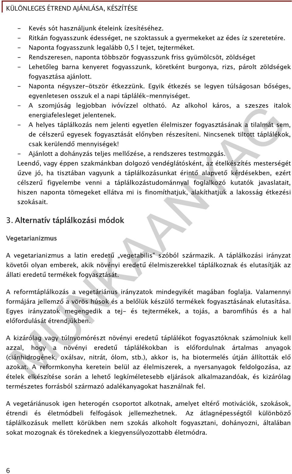 - Naponta négyszer-ötször étkezzünk. Egyik étkezés se legyen túlságosan bőséges, egyenletesen osszuk el a napi táplálék-mennyiséget. - A szomjúság legjobban ivóvízzel oltható.