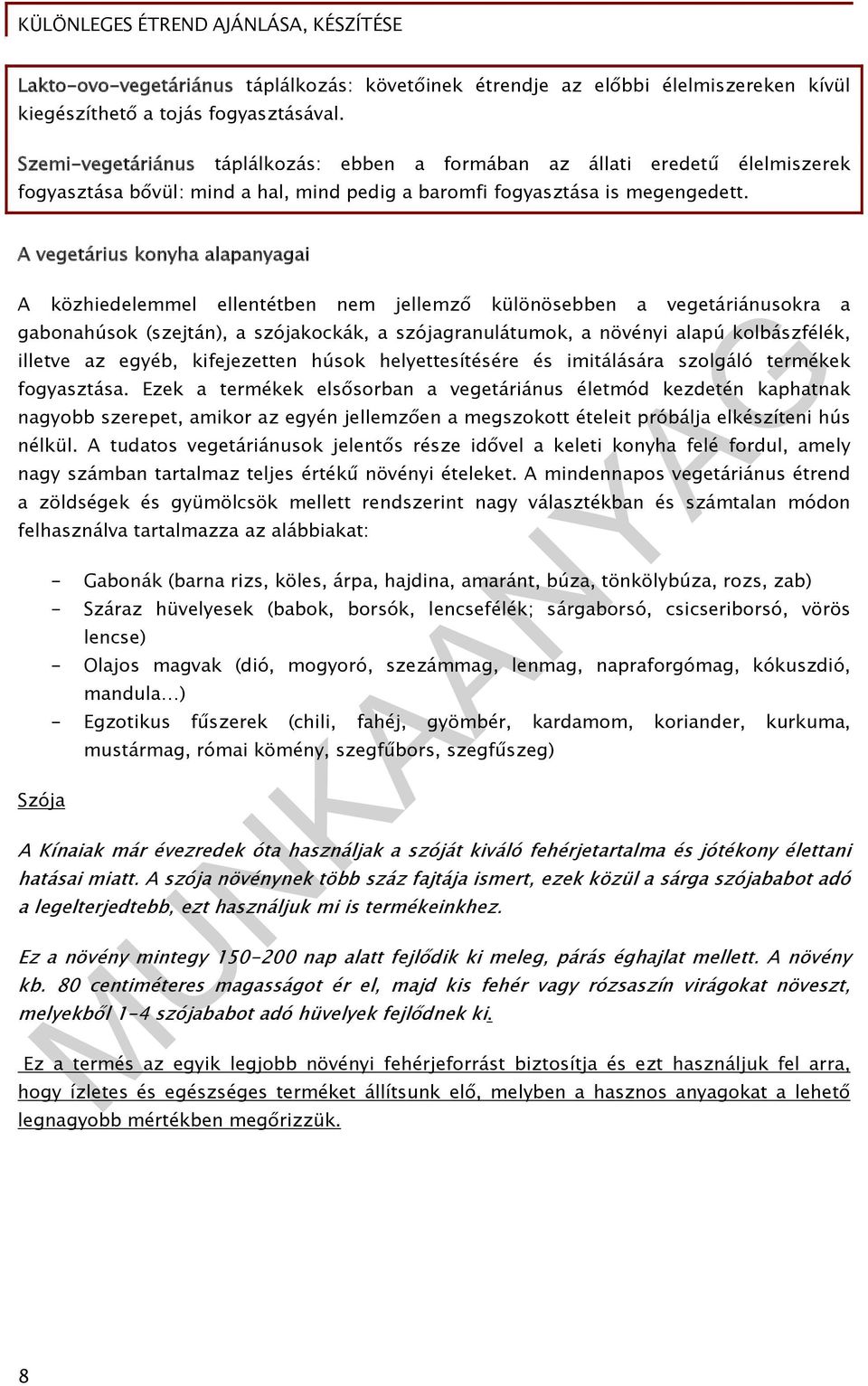 A vegetárius konyha alapanyagai A közhiedelemmel ellentétben nem jellemző különösebben a vegetáriánusokra a gabonahúsok (szejtán), a szójakockák, a szójagranulátumok, a növényi alapú kolbászfélék,