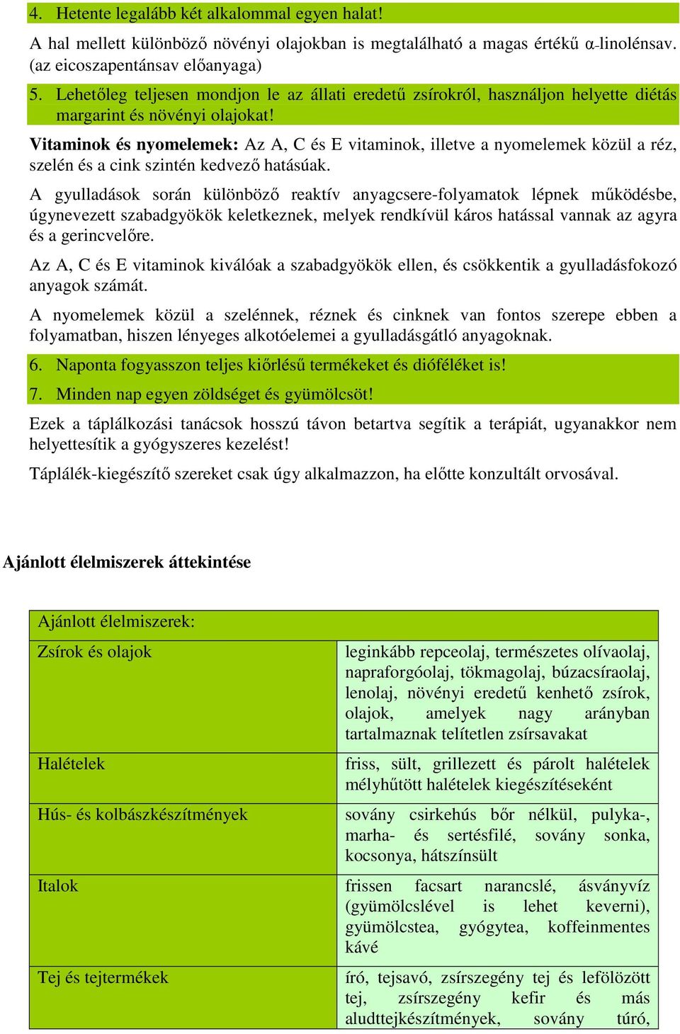 Vitaminok és nyomelemek: Az A, C és E vitaminok, illetve a nyomelemek közül a réz, szelén és a cink szintén kedvezı hatásúak.