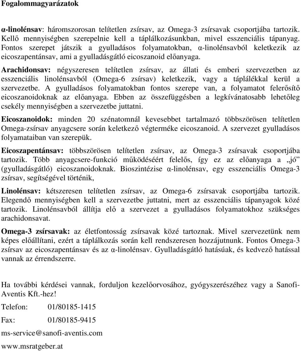 Arachidonsav: négyszeresen telítetlen zsírsav, az állati és emberi szervezetben az esszenciális linolénsavból (Omega-6 zsírsav) keletkezik, vagy a táplálékkal kerül a szervezetbe.