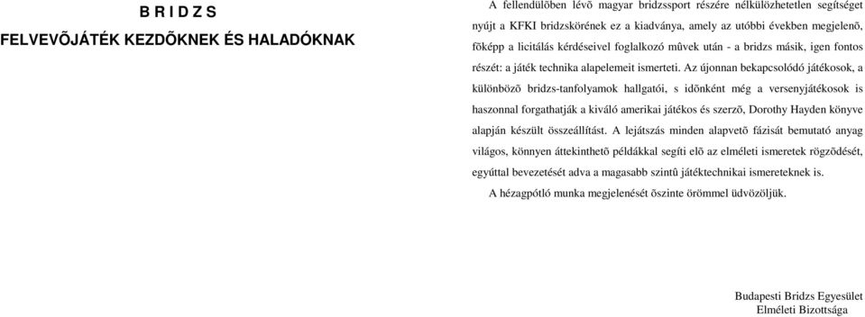 Az újonnan bekapcsolódó játékosok, a különbözõ bridzs-tanfolyamok hallgatói, s idõnként még a versenyjátékosok is haszonnal forgathatják a kiváló amerikai játékos és szerzõ, Dorothy Hayden könyve