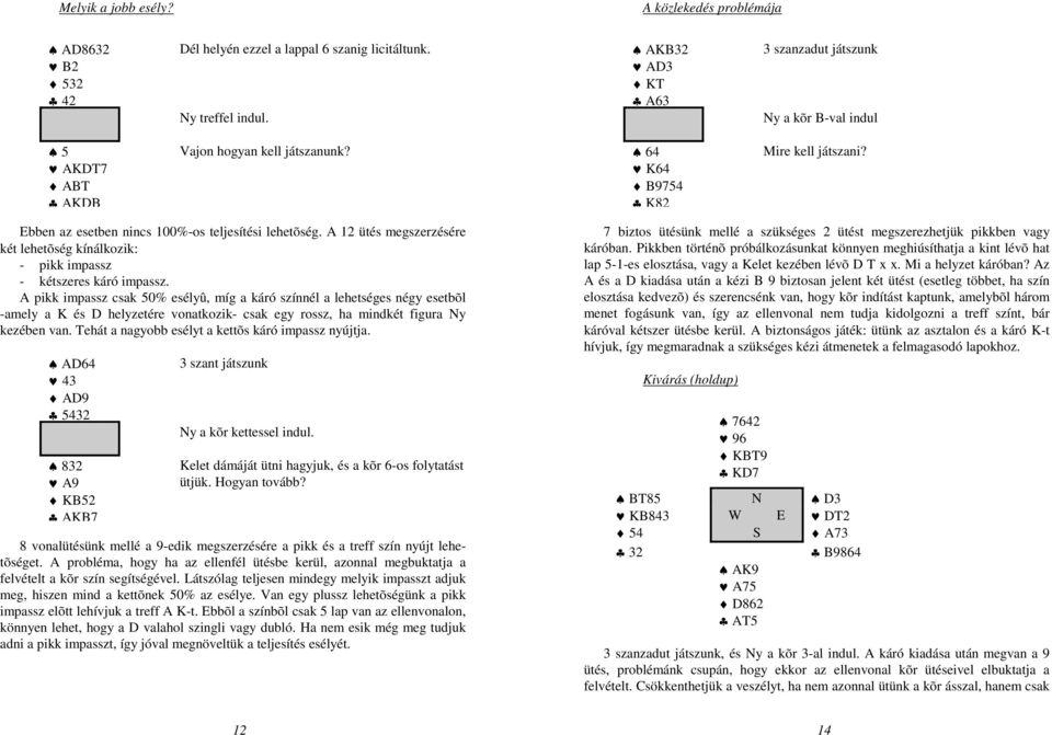 A 12 ütés megszerzésére két lehetõség kínálkozik: - pikk impassz - kétszeres káró impassz.