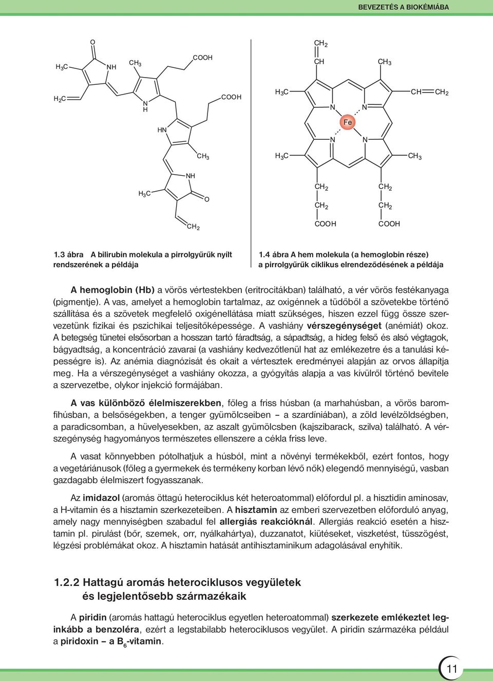 A vas, amelyet a hemoglobin tartalmaz, az oxigénnek a tüdőből a szövetekbe történő szállítása és a szövetek megfelelő oxigénellátása miatt szükséges, hiszen ezzel függ össze szervezetünk fizikai és