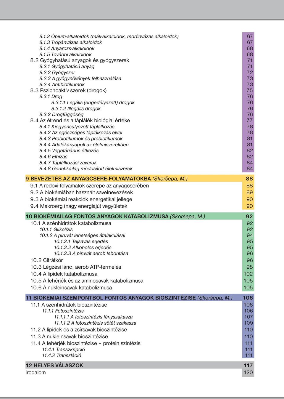 3.1.2 Illegális drogok 76 8.3.2 Drogfüggőség 76 8.4 Az étrend és a táplálék biológiai értéke 77 8.4.1 Kiegyensúlyozott táplálkozás 78 8.4.2 Az egészséges táplálkozás elvei 78 8.4.3 Probiotikumok és prebiotikumok 81 8.