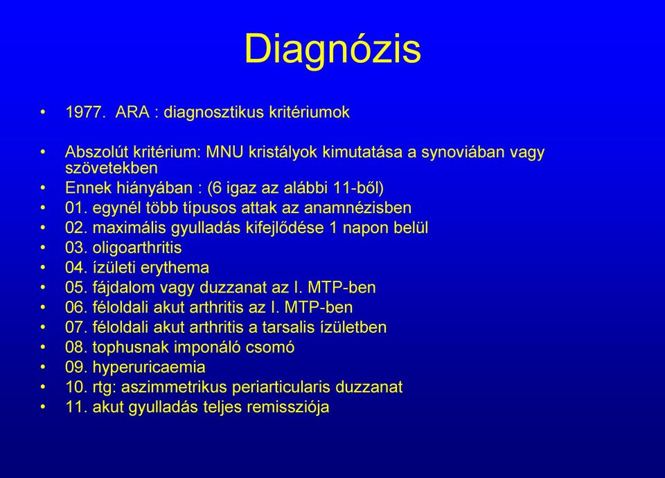 alábbi 11-ből) 01. egynél több típusos attak az anamnézisben 02. maximális gyulladás kifejlődése 1 napon belül 03. oligoarthritis 04.