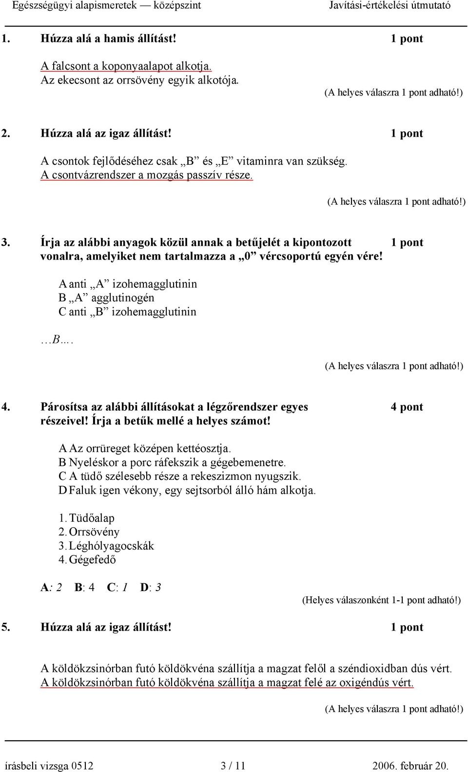 Írja az alábbi anyagok közül annak a betűjelét a kipontozott 1 pont vonalra, amelyiket nem tartalmazza a 0 vércsoportú egyén vére!