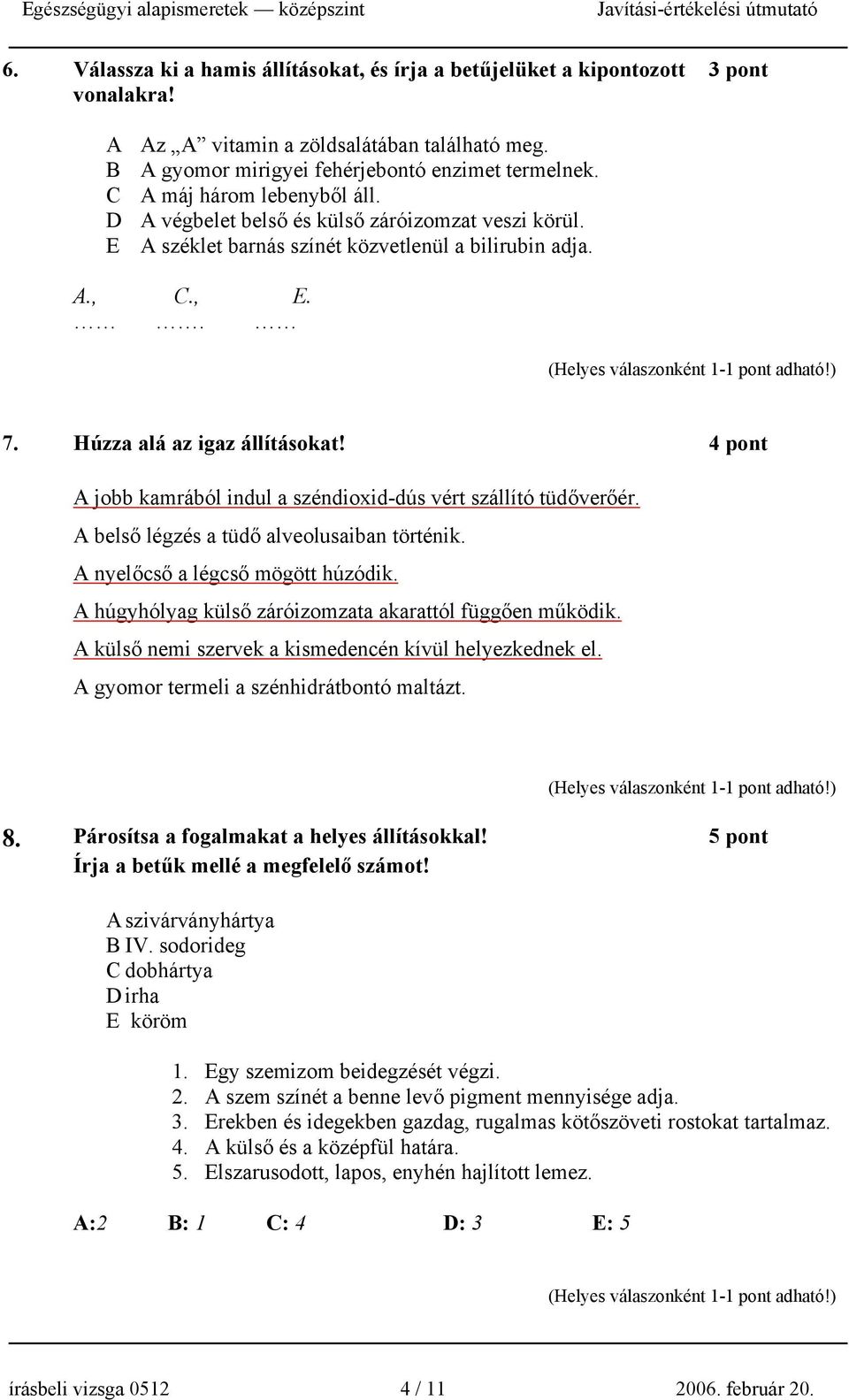 4 pont A jobb kamrából indul a széndioid-dús vért szállító tüdőverőér. A belső légzés a tüdő alveolusaiban történik. A nyelőcső a légcső mögött húzódik.