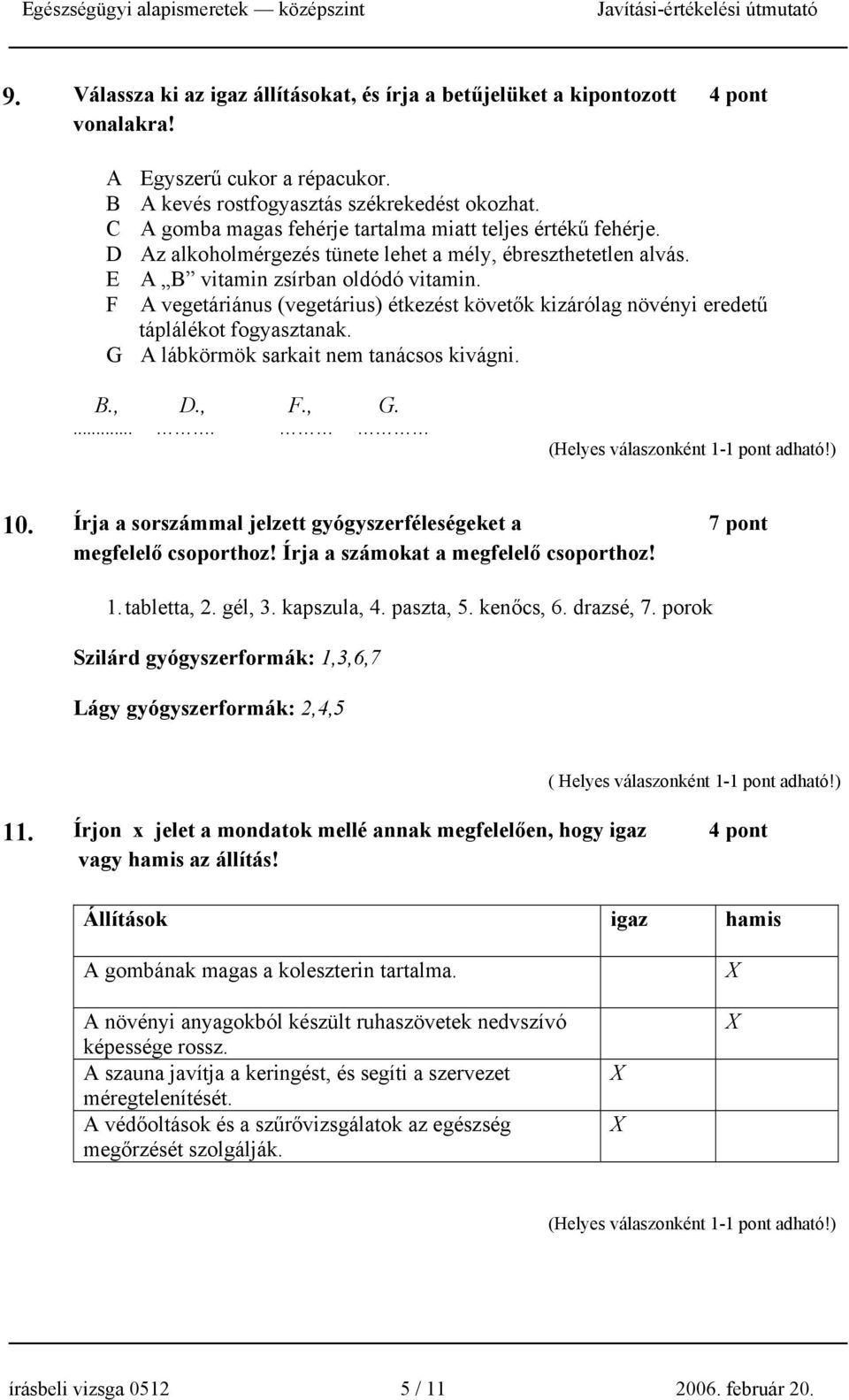 F A vegetáriánus (vegetárius) étkezést követők kizárólag növényi eredetű táplálékot fogyasztanak. G A lábkörmök sarkait nem tanácsos kivágni. B., D., F., G..... 10.