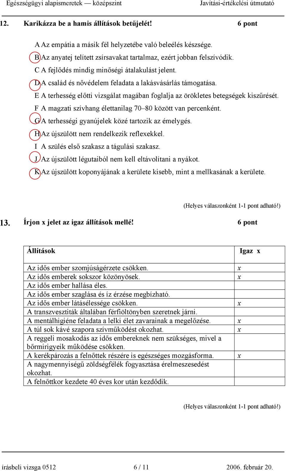 F A magzati szívhang élettanilag 70 80 között van percenként. G A terhességi gyanújelek közé tartozik az émelygés. H Az újszülött nem rendelkezik refleekkel.