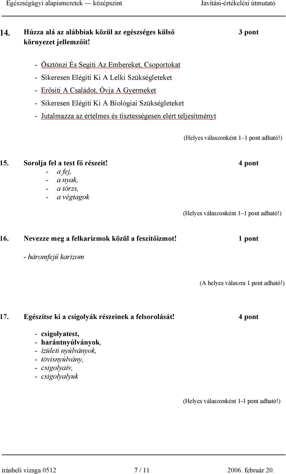 az értelmes és tisztességesen elért teljesítményt (Helyes válaszonként 1 1 pont adható!) 15. Sorolja fel a test fő részeit!