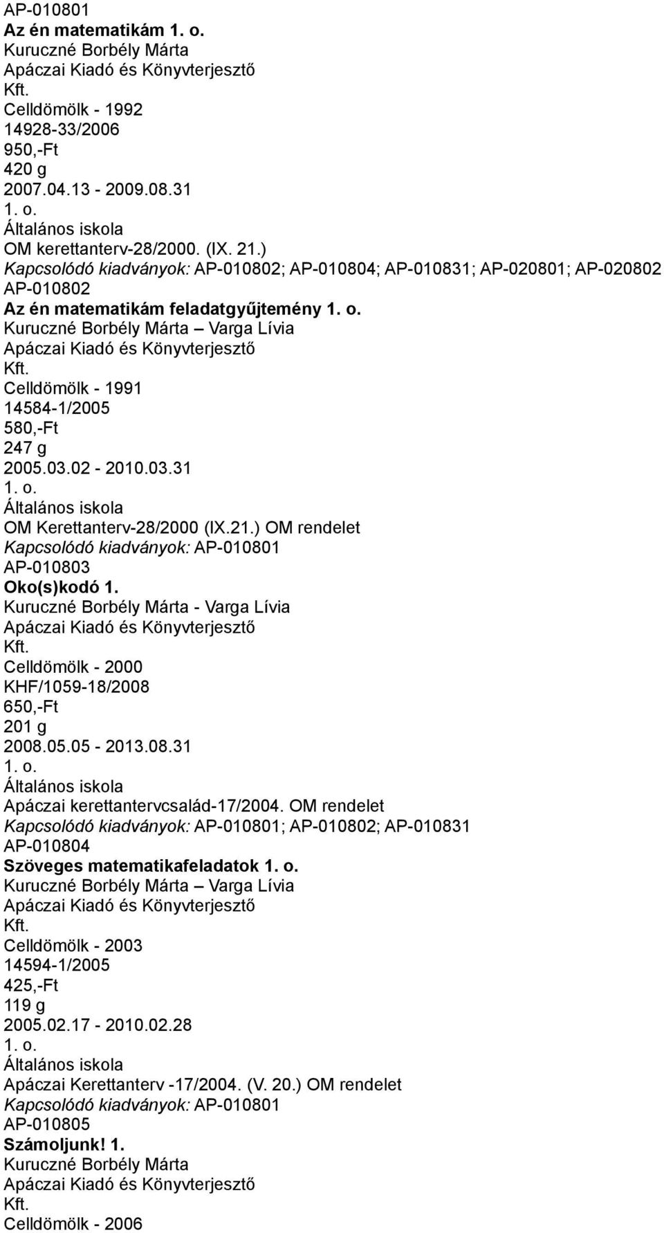 Celldömölk - 1991 14584-1/2005 580,-Ft 247 g 2005.03.02-2010.03.31 OM Kerettanterv-28/2000 (IX.21.) OM rendelet AP-010801 AP-010803 Oko(s)kodó 1.