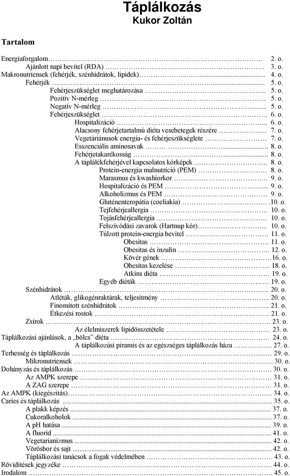 .. 8. o. Fehérjetakarékosság... 8. o. A táplálékfehérjével kapcsolatos kórképek.. 8. o. Protein-energia malnutríció (PEM) 8. o. Marasmus és kwashiorkor.. 9. o. Hospitalizáció és PEM... 9. o. Alkoholizmus és PEM 9.