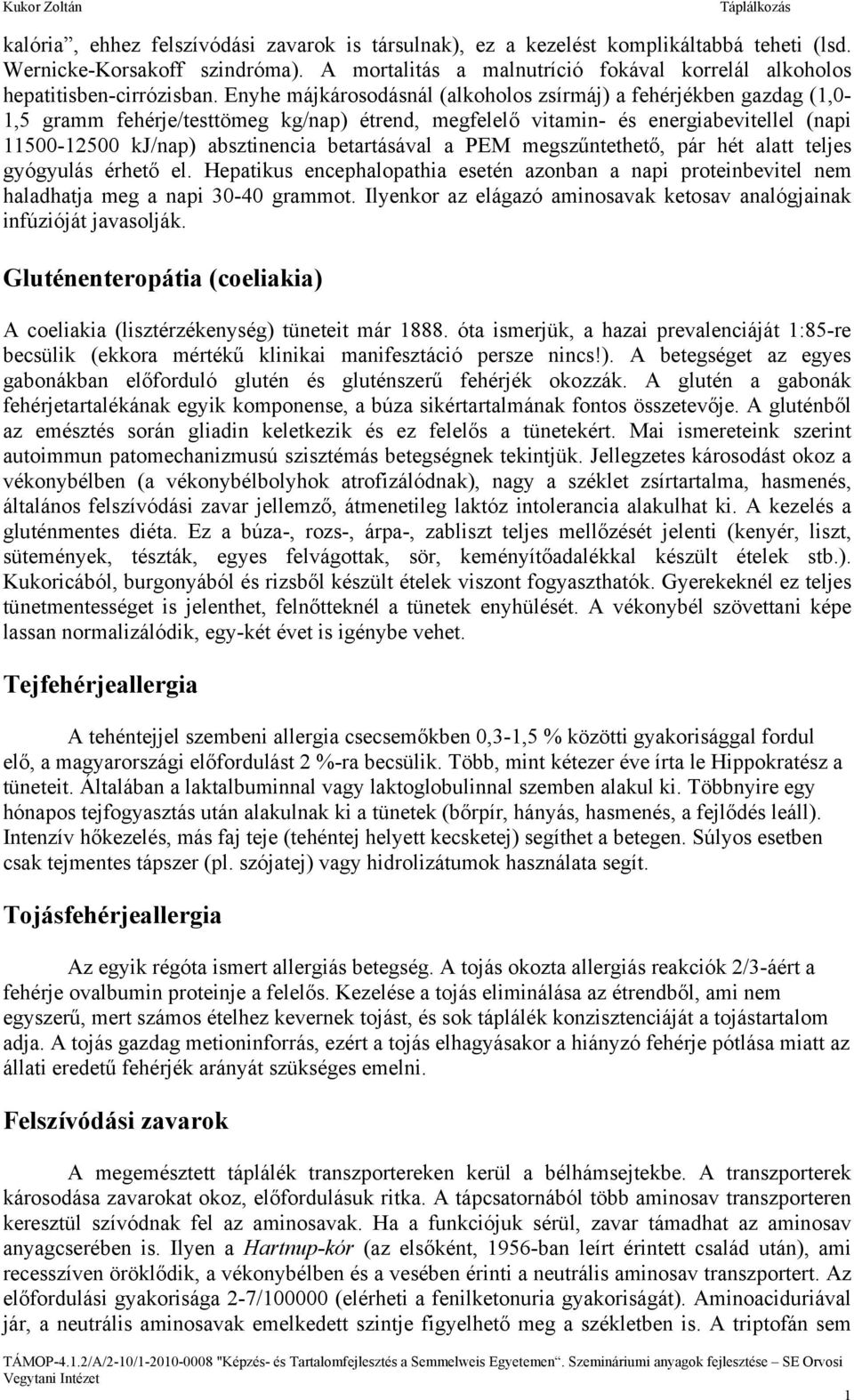 Enyhe májkárosodásnál (alkoholos zsírmáj) a fehérjékben gazdag (,0-,5 gramm fehérje/testtömeg kg/nap) étrend, megfelelő vitamin- és energiabevitellel (napi 500-2500 kj/nap) absztinencia betartásával