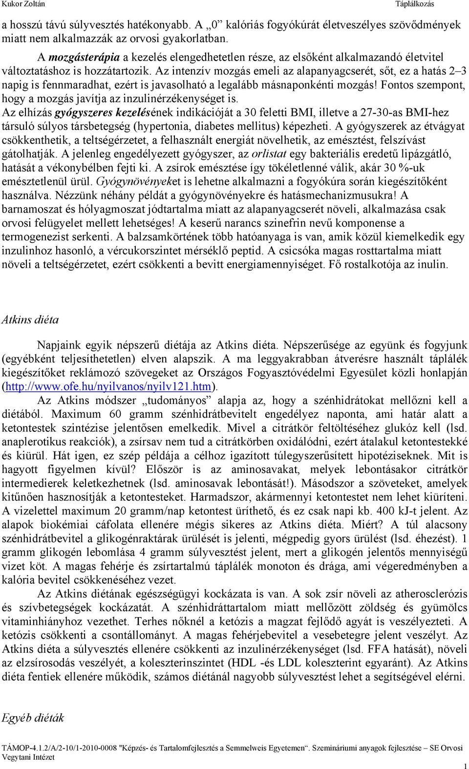 Az intenzív mozgás emeli az alapanyagcserét, sőt, ez a hatás 2 3 napig is fennmaradhat, ezért is javasolható a legalább másnaponkénti mozgás!