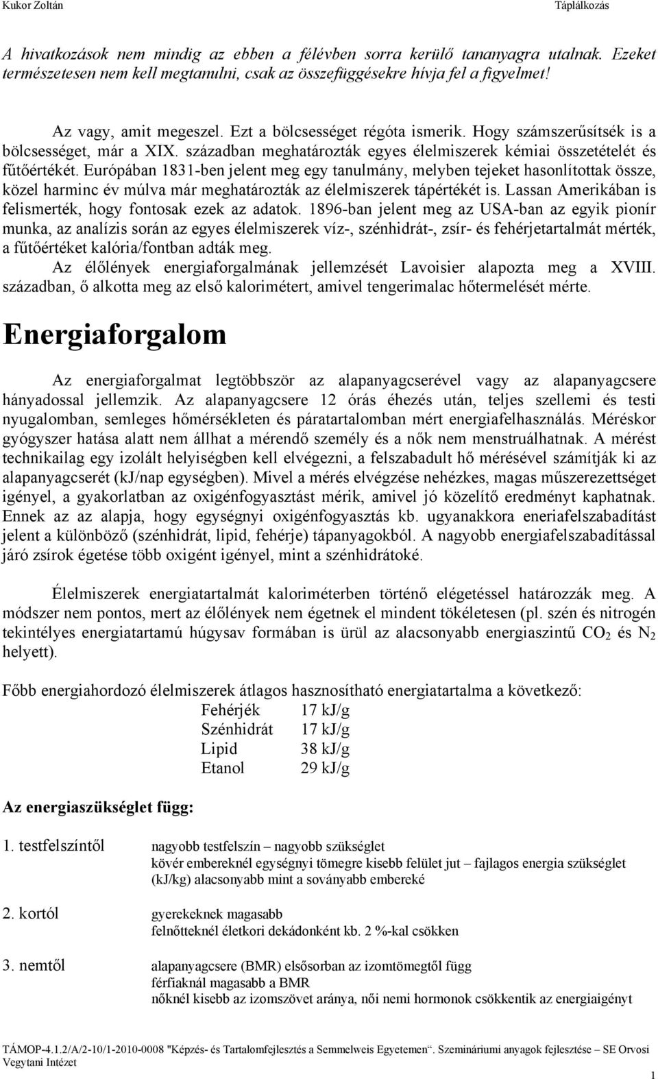 Európában 83-ben jelent meg egy tanulmány, melyben tejeket hasonlítottak össze, közel harminc év múlva már meghatározták az élelmiszerek tápértékét is.