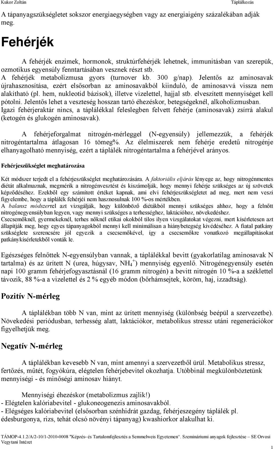 300 g/nap). Jelentős az aminosavak újrahasznosítása, ezért elsősorban az aminosavakból kiinduló, de aminosavvá vissza nem alakítható (pl. hem, nukleotid bázisok), illetve vizelettel, hajjal stb.