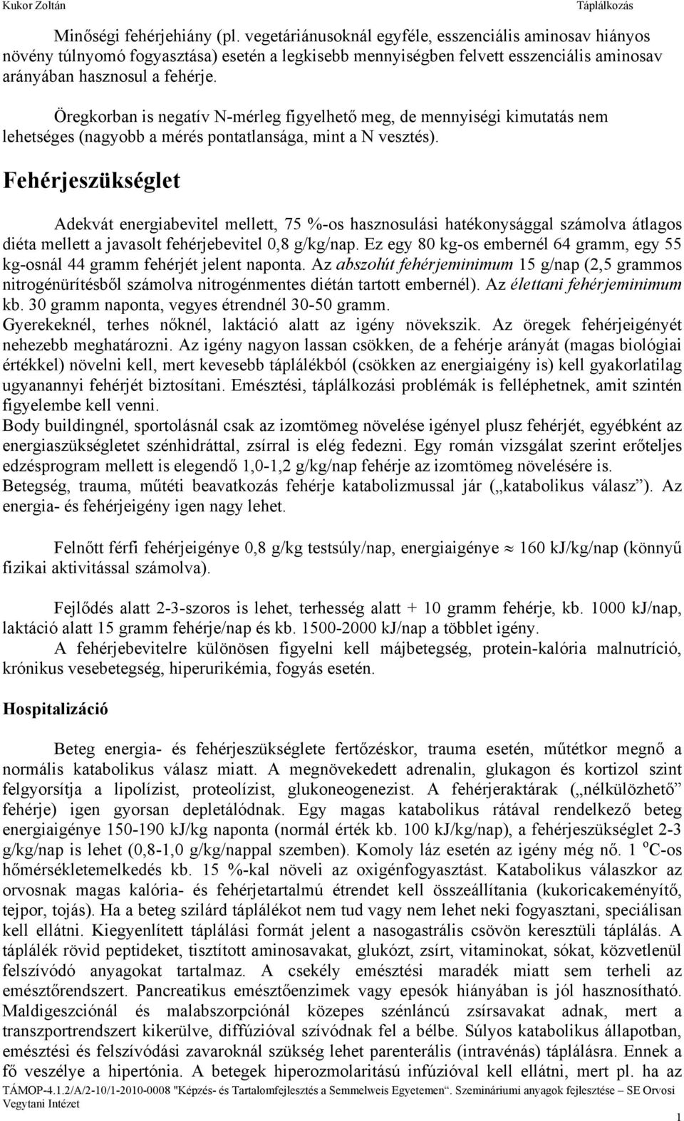 Öregkorban is negatív N-mérleg figyelhető meg, de mennyiségi kimutatás nem lehetséges (nagyobb a mérés pontatlansága, mint a N vesztés).