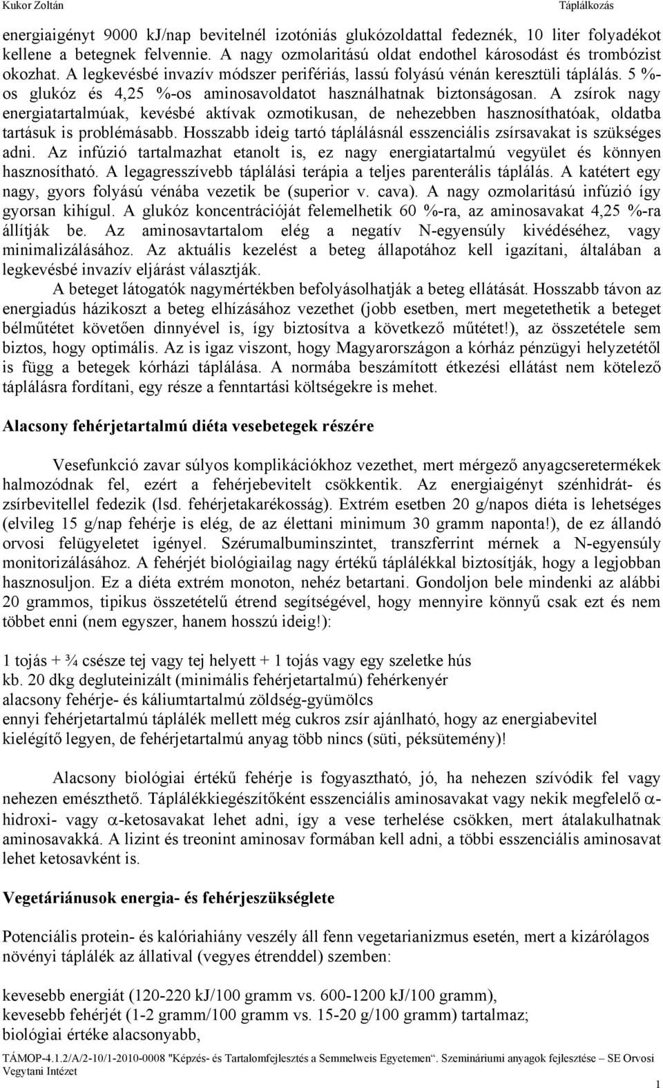 A zsírok nagy energiatartalmúak, kevésbé aktívak ozmotikusan, de nehezebben hasznosíthatóak, oldatba tartásuk is problémásabb.